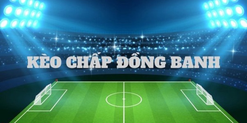 Kèo đồng banh - kèo chấp 0