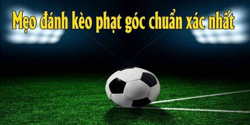 Kinh nghiệm soi kèo góc bất bại từ cao thủ lâu năm